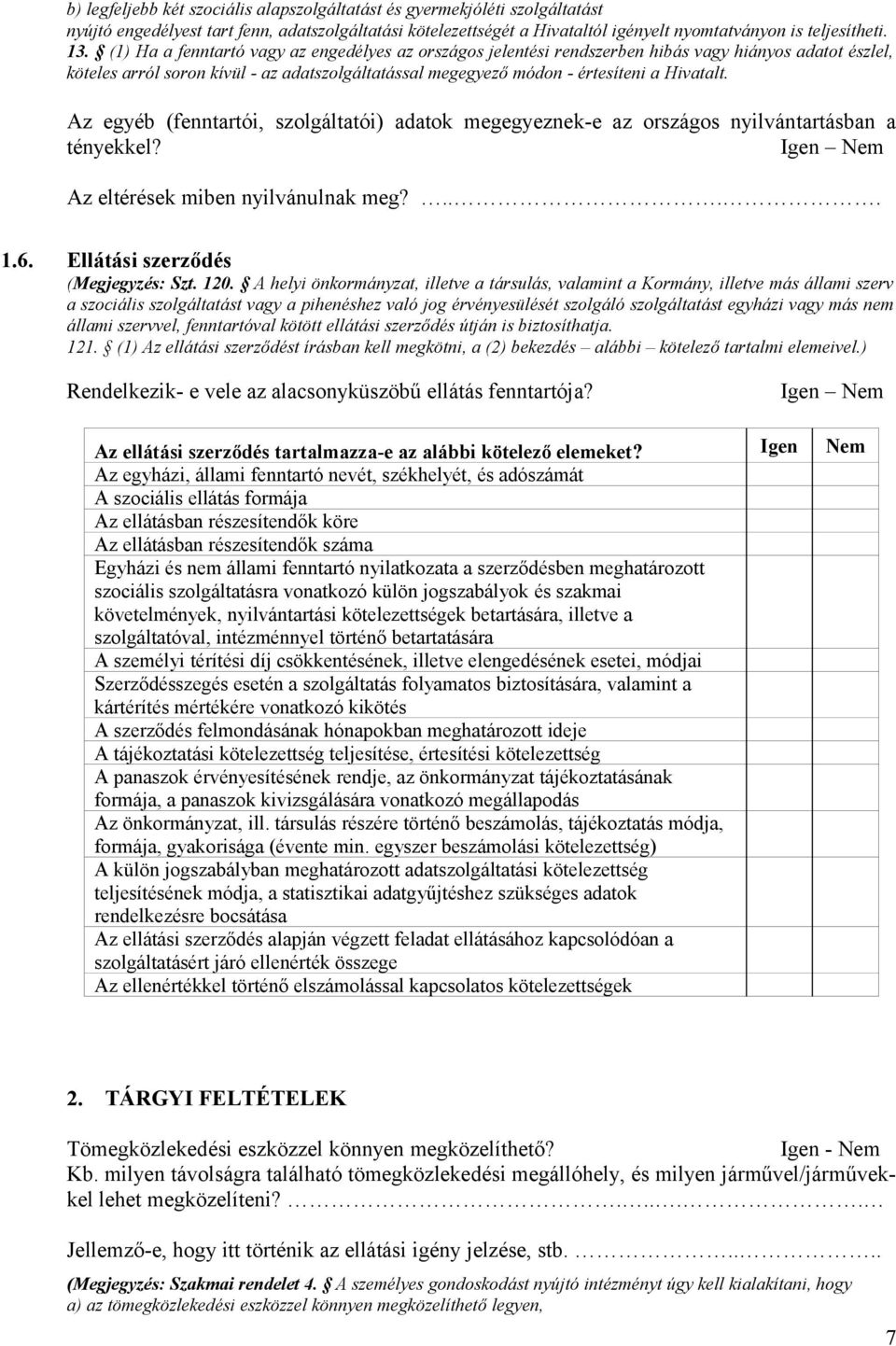 Az egyéb (fenntartói, szolgáltatói) adatok megegyeznek-e az országos nyilvántartásban a tényekkel? Igen Nem Az eltérések miben nyilvánulnak meg?.... 1.6. Ellátási szerződés (Megjegyzés: Szt. 120.