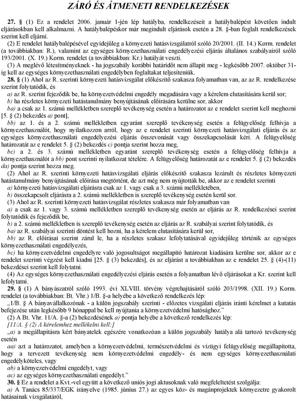 14.) Korm. rendelet (a továbbiakban: R.), valamint az egységes környezethasználati engedélyezési eljárás általános szabályairól szóló 193/2001. (X. 19.) Korm. rendelet (a továbbiakban: Kr.