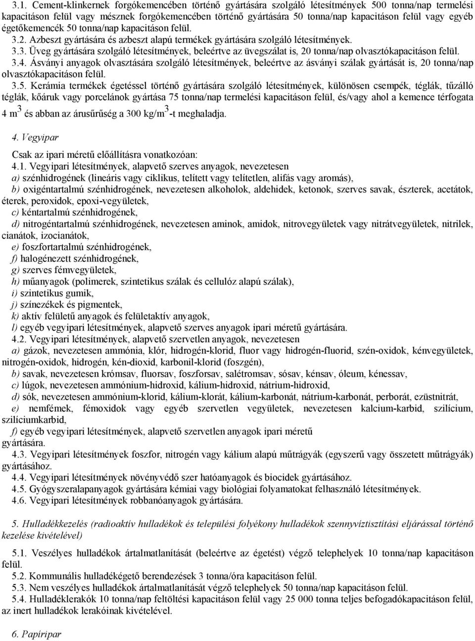 3.4. Ásványi anyagok olvasztására szolgáló létesítmények, beleértve az ásványi szálak gyártását is, 20 tonna/nap olvasztókapacitáson felül. 3.5.