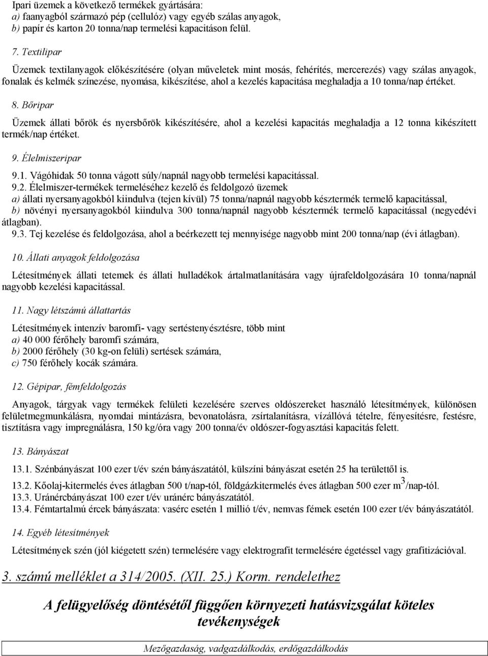 meghaladja a 10 tonna/nap értéket. 8. Bőripar Üzemek állati bőrök és nyersbőrök kikészítésére, ahol a kezelési kapacitás meghaladja a 12 tonna kikészített termék/nap értéket. 9. Élelmiszeripar 9.1. Vágóhidak 50 tonna vágott súly/napnál nagyobb termelési kapacitással.