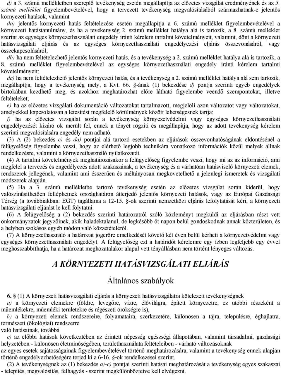 megállapítja a 6. számú melléklet figyelembevételével a környezeti hatástanulmány, és ha a tevékenység 2. számú melléklet hatálya alá is tartozik, a 8.