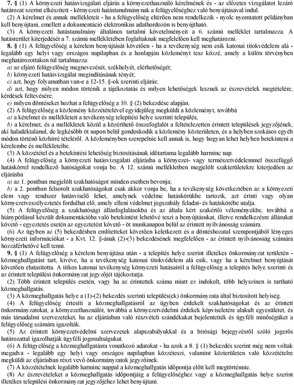 (2) A kérelmet és annak mellékleteit - ha a felügyelőség eltérően nem rendelkezik - nyolc nyomtatott példányban kell benyújtani, emellett a dokumentáció elektronikus adathordozón is benyújtható.