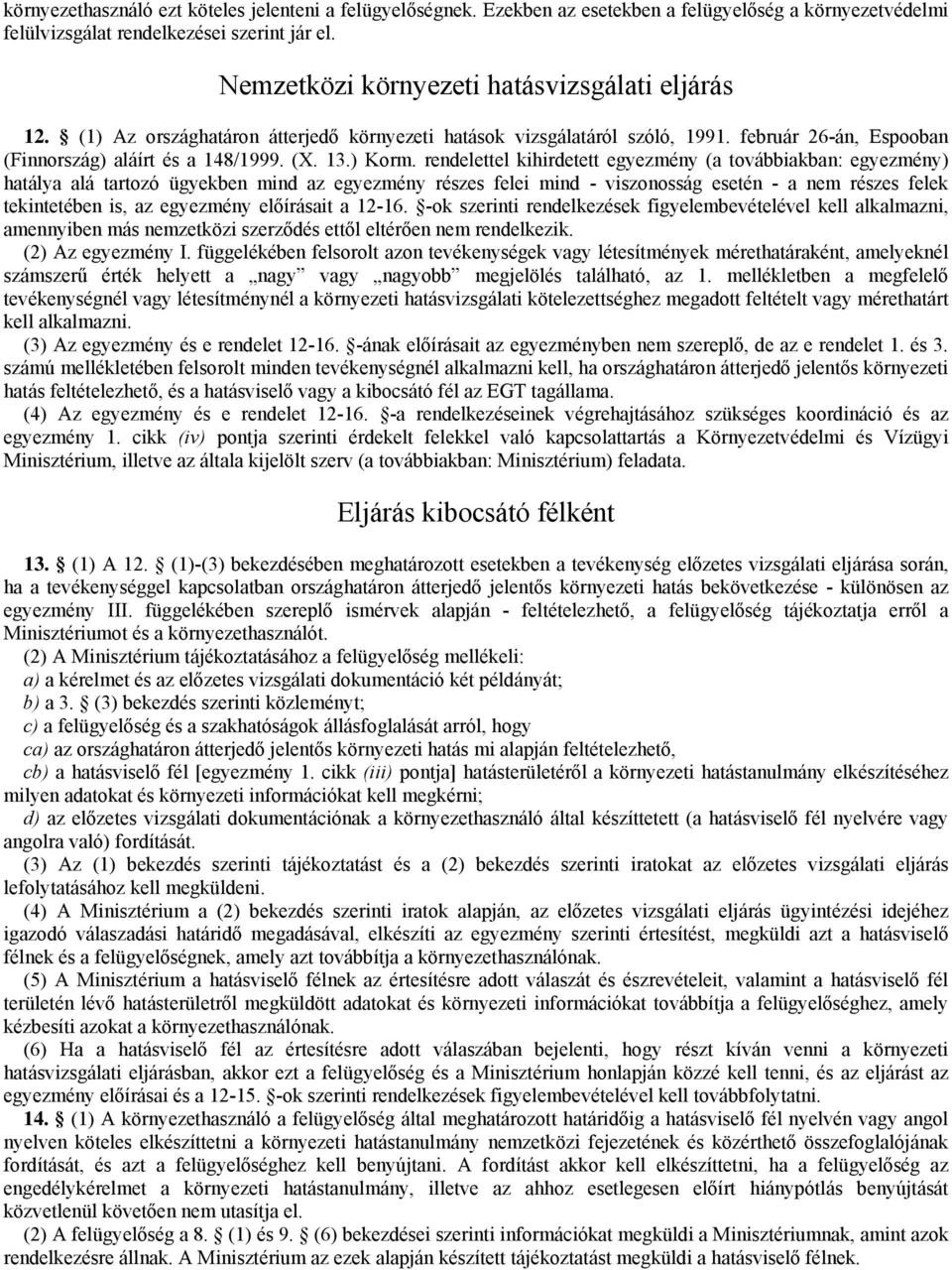 rendelettel kihirdetett egyezmény (a továbbiakban: egyezmény) hatálya alá tartozó ügyekben mind az egyezmény részes felei mind - viszonosság esetén - a nem részes felek tekintetében is, az egyezmény