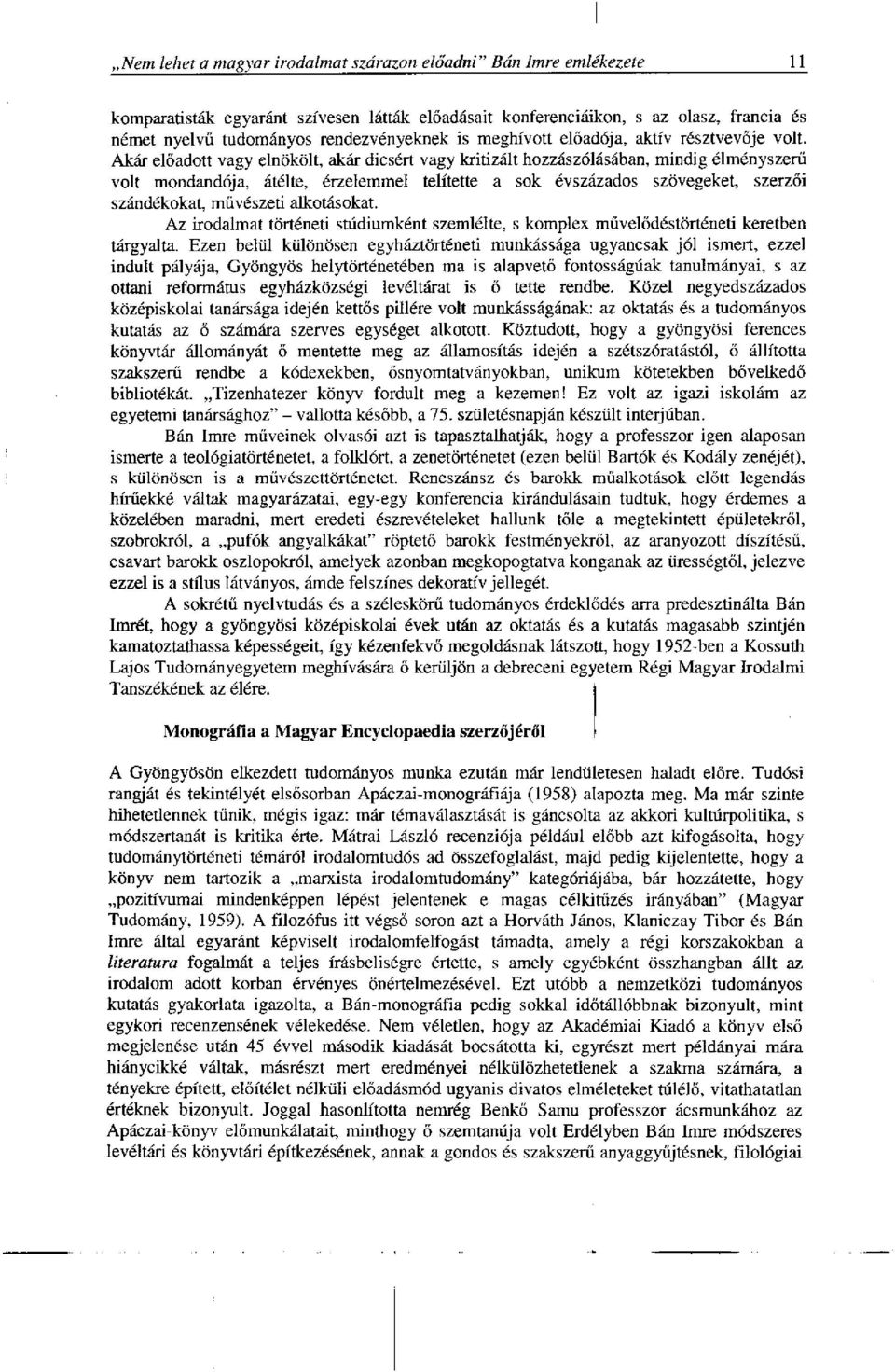 Akár előadott vagy elnökölt, akár dicsért vagy kritizált hozzászólásában, mindig élményszerű volt mondandója, átélte, érzelemmel telítette a sok évszázados szövegeket, szerzői szándékokat, művészeti