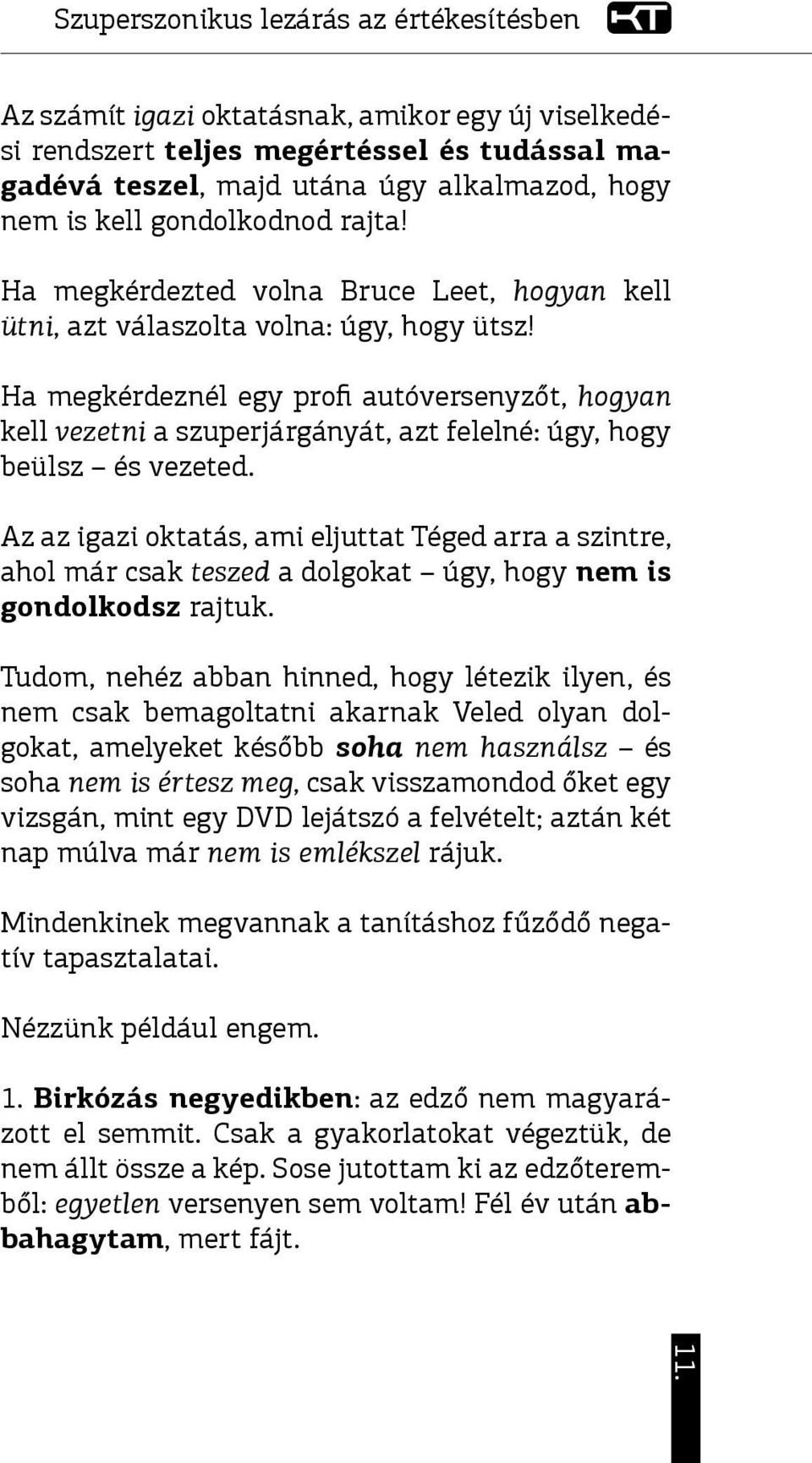 Ha megkérdeznél egy profi autóversenyzőt, hogyan kell vezetni a szuperjárgányát, azt felelné: úgy, hogy beülsz és vezeted.