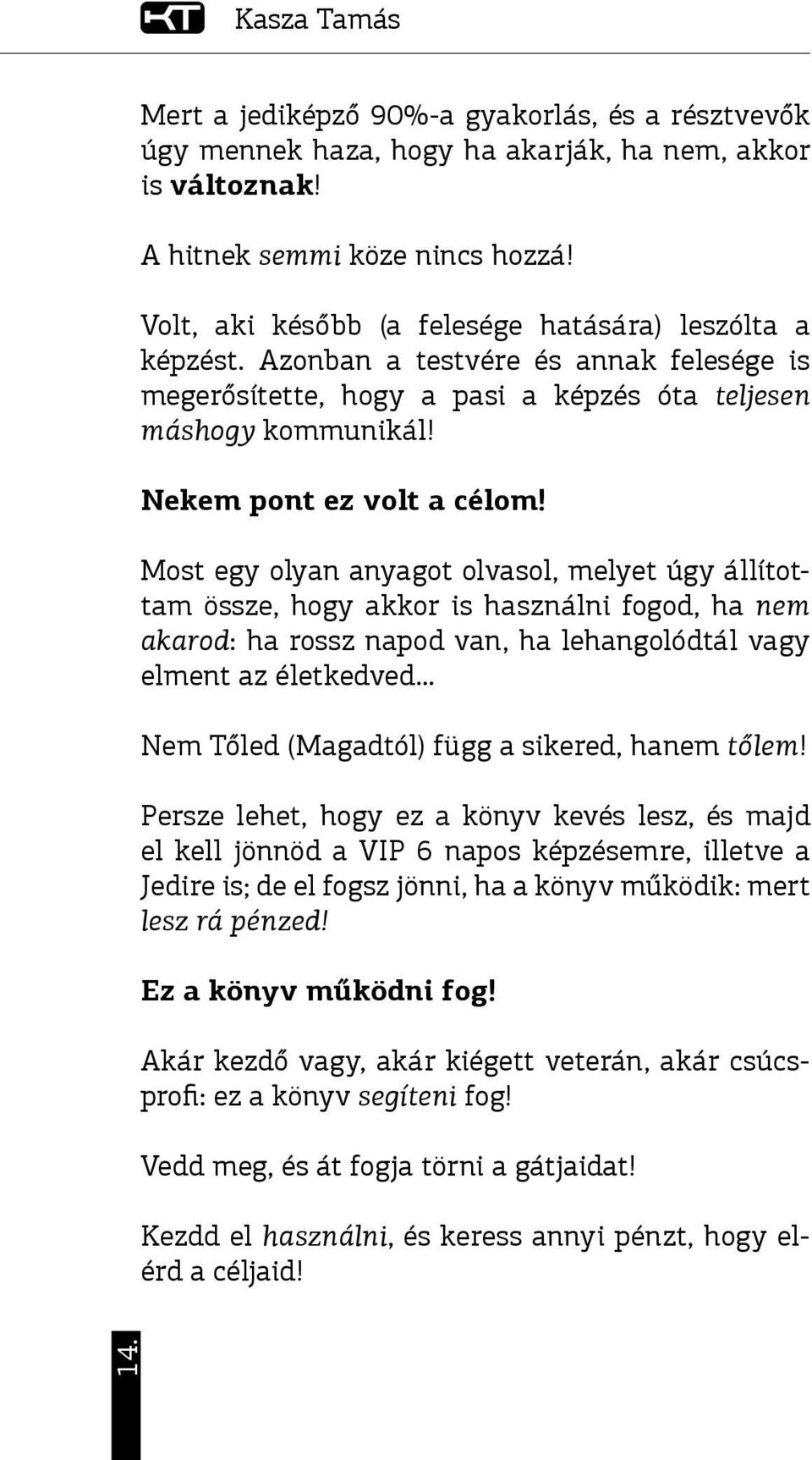 Most egy olyan anyagot olvasol, melyet úgy állítottam össze, hogy akkor is használni fogod, ha nem akarod: ha rossz napod van, ha lehangolódtál vagy elment az életkedved.