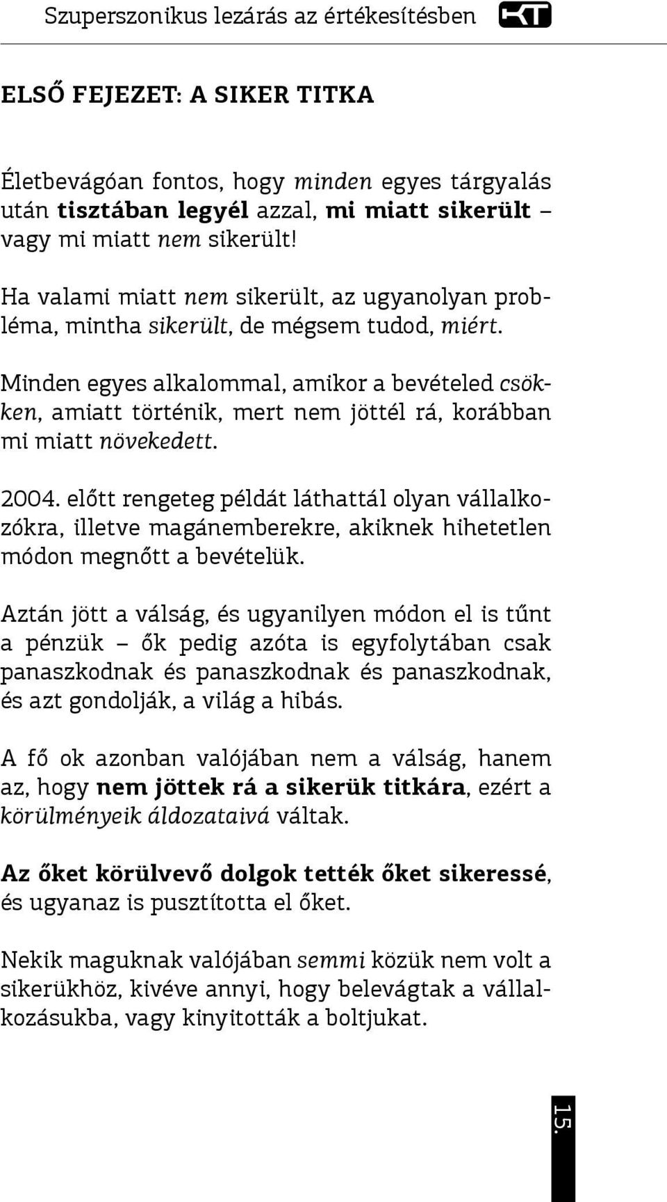 Minden egyes alkalommal, amikor a bevételed csökken, amiatt történik, mert nem jöttél rá, korábban mi miatt növekedett. 2004.