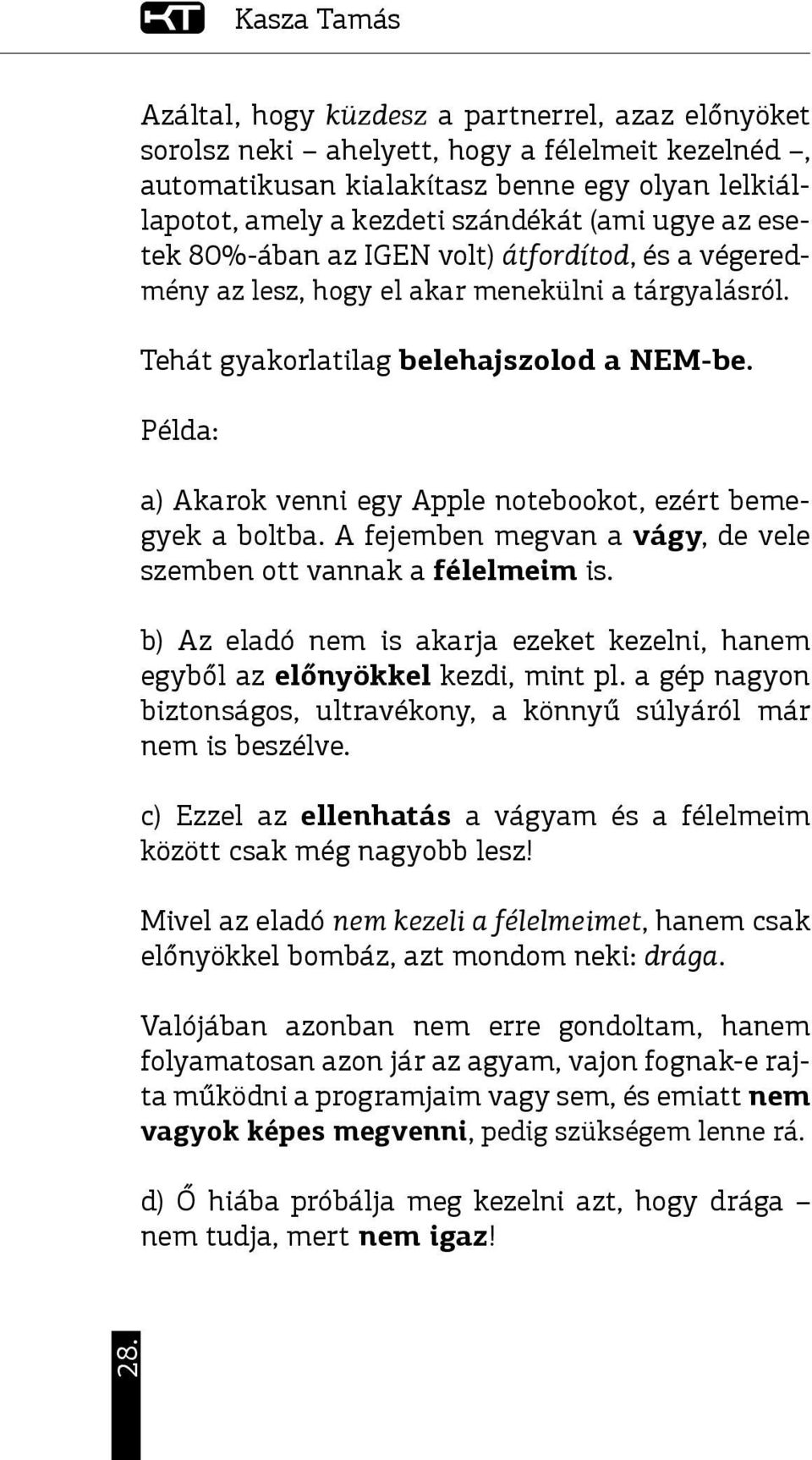 Példa: a) Akarok venni egy Apple notebookot, ezért bemegyek a boltba. A fejemben megvan a vágy, de vele szemben ott vannak a félelmeim is.