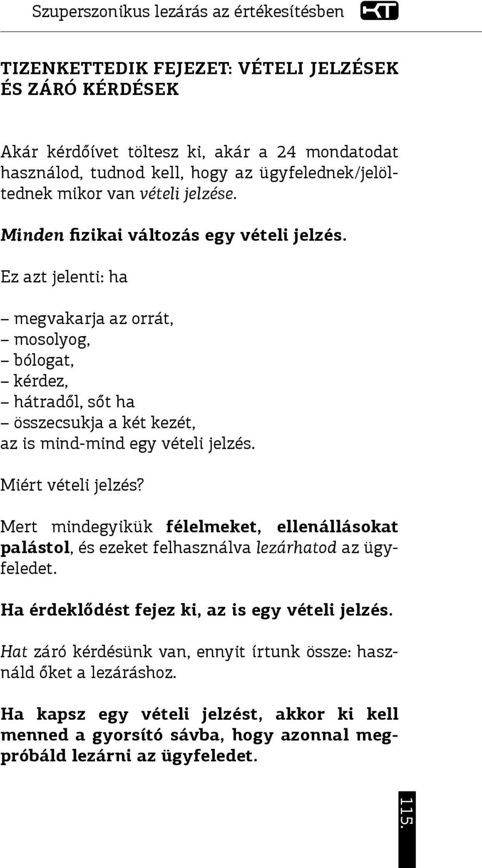 Ez azt jelenti: ha megvakarja az orrát, mosolyog, bólogat, kérdez, hátradől, sőt ha összecsukja a két kezét, az is mind-mind egy vételi jelzés. Miért vételi jelzés?