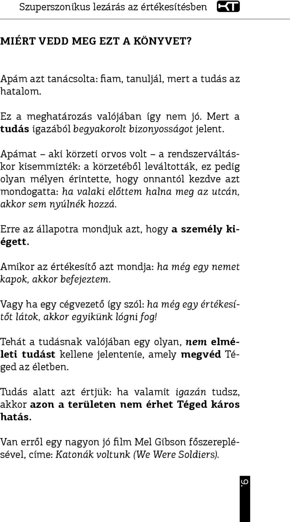 Apámat aki körzeti orvos volt a rendszerváltáskor kisemmizték: a körzetéből leváltották, ez pedig olyan mélyen érintette, hogy onnantól kezdve azt mondogatta: ha valaki előttem halna meg az utcán,