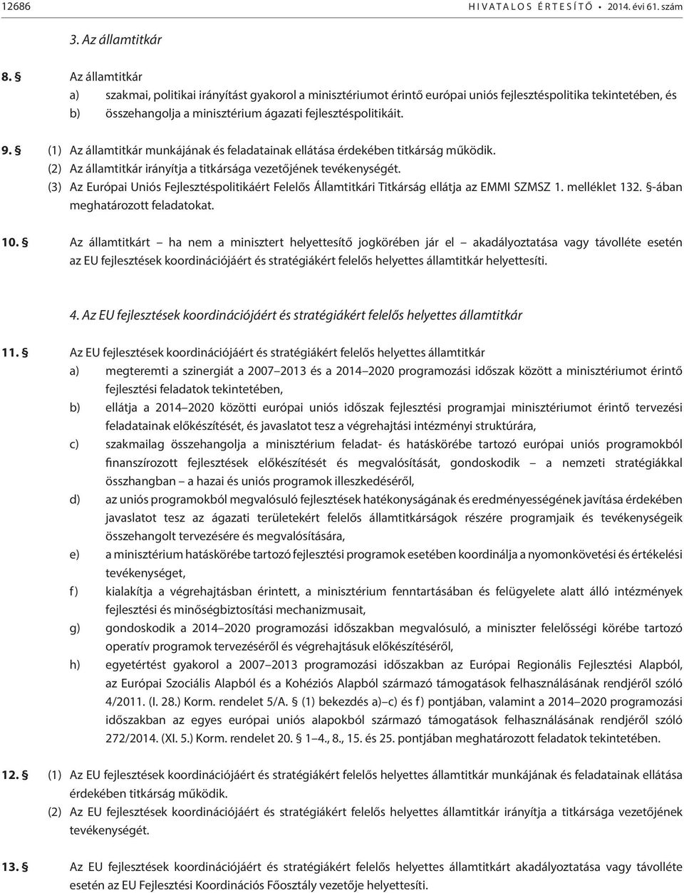 (1) Az államtitkár munkájának és feladatainak ellátása érdekében titkárság működik. (2) Az államtitkár irányítja a titkársága vezetőjének tevékenységét.