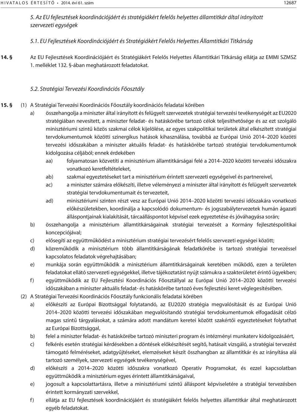 (1) A Stratégiai Tervezési Koordinációs Főosztály koordinációs feladatai körében a) összehangolja a miniszter által irányított és felügyelt szervezetek stratégiai tervezési tevékenységét az EU2020