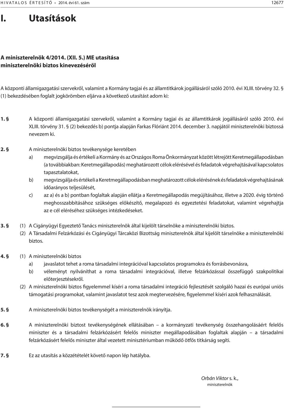 (1) bekezdésében foglalt jogkörömben eljárva a következő utasítást adom ki: 1. A központi államigazgatási szervekről, valamint a Kormány tagjai és az államtitkárok jogállásáról szóló 2010. évi XLIII.