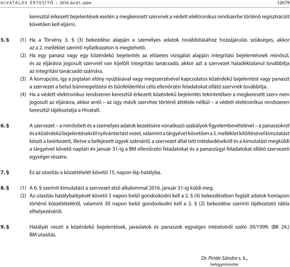 (2) Ha egy panasz vagy egy közérdekű bejelentés az előzetes vizsgálat alapján integritási bejelentésnek minősül, és az eljárásra jogosult szervnél van kijelölt integritási tanácsadó, akkor azt a