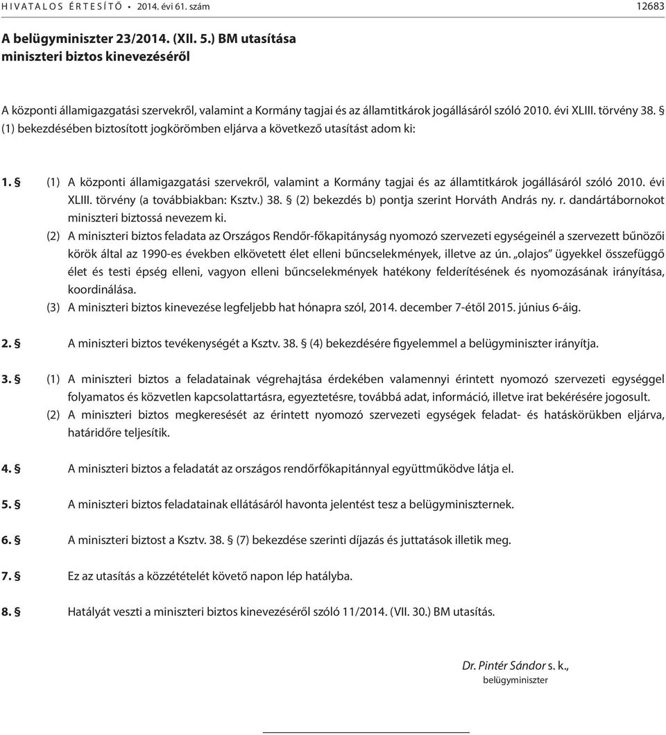 (1) bekezdésében biztosított jogkörömben eljárva a következő utasítást adom ki: 1. (1) A központi államigazgatási szervekről, valamint a Kormány tagjai és az államtitkárok jogállásáról szóló 2010.