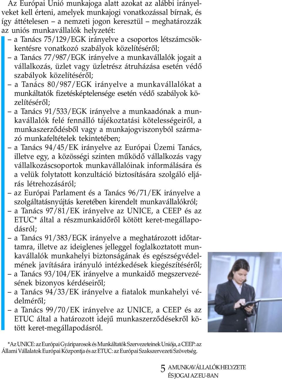 átruházása esetén védõ szabályok közelítésérõl; a Tanács 80/987/EGK irányelve a munkavállalókat a munkáltatók fizetésképtelensége esetén védõ szabályok közelítésérõl; a Tanács 91/533/EGK irányelve a