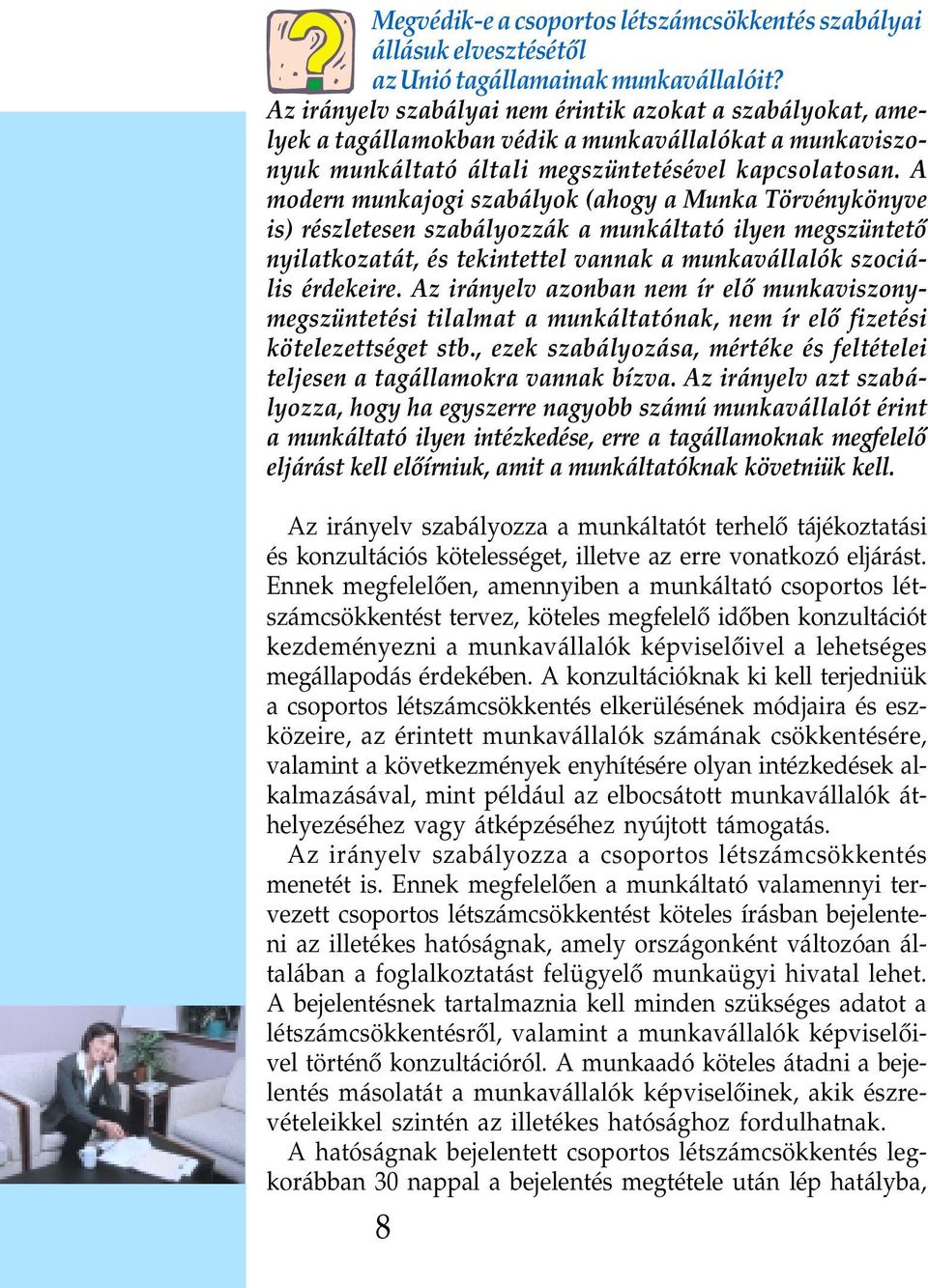 A modern munkajogi szabályok (ahogy a Munka Törvénykönyve is) részletesen szabályozzák a munkáltató ilyen megszüntetõ nyilatkozatát, és tekintettel vannak a munkavállalók szociális érdekeire.