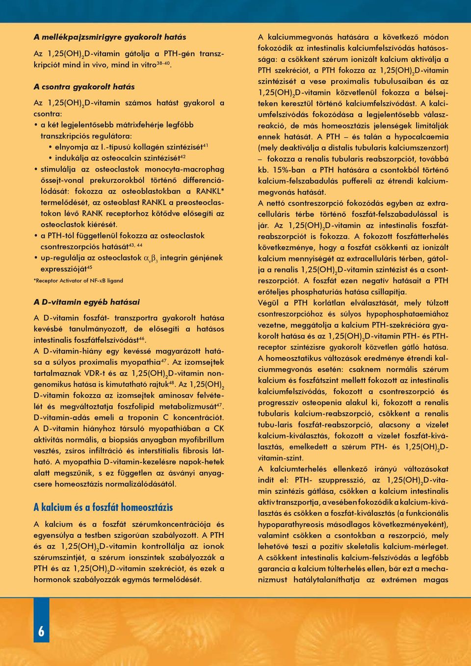 -típusú kollagén szintézisét 41 indukálja az osteocalcin szintézisét 42 stimulálja az osteoclastok monocyta-macrophag őssejt-vonal prekurzorokból történő differenciálódását: fokozza az