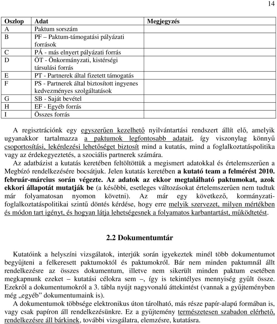 nyilvántartási rendszert állít elı, amelyik ugyanakkor tartalmazza a paktumok legfontosabb adatait, így viszonylag könnyő csoportosítási, lekérdezési lehetıséget biztosít mind a kutatás, mind a