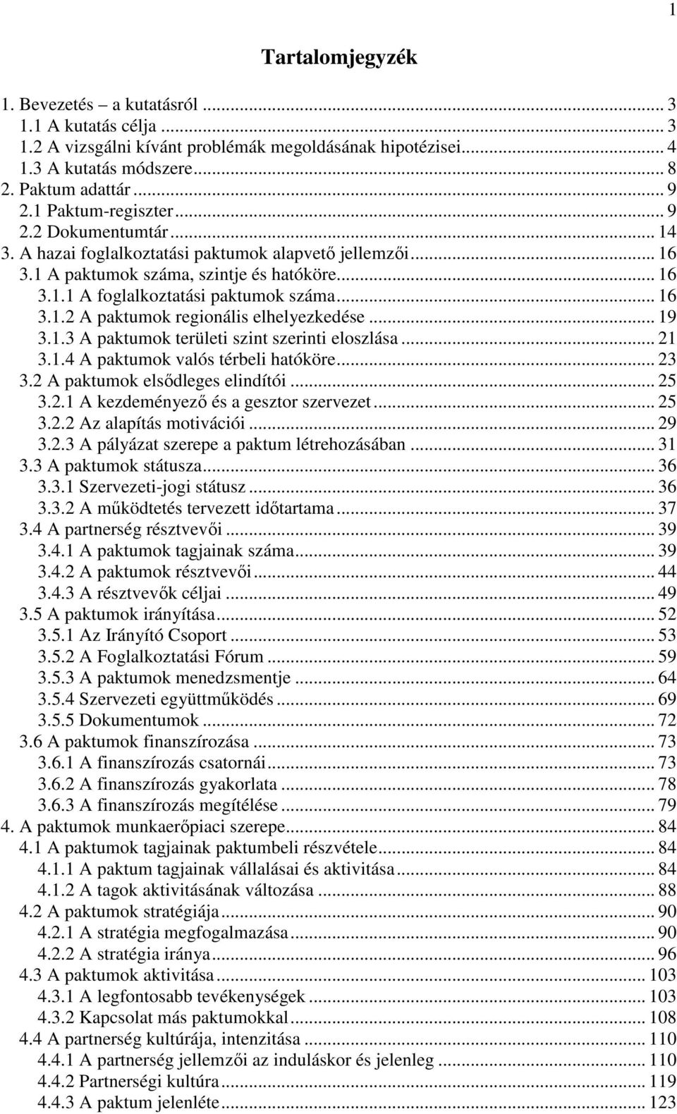 .. 16 3.1.2 A paktumok regionális elhelyezkedése... 19 3.1.3 A paktumok területi szint szerinti eloszlása... 21 3.1.4 A paktumok valós térbeli hatóköre... 23 3.2 A paktumok elsıdleges elindítói... 25 3.