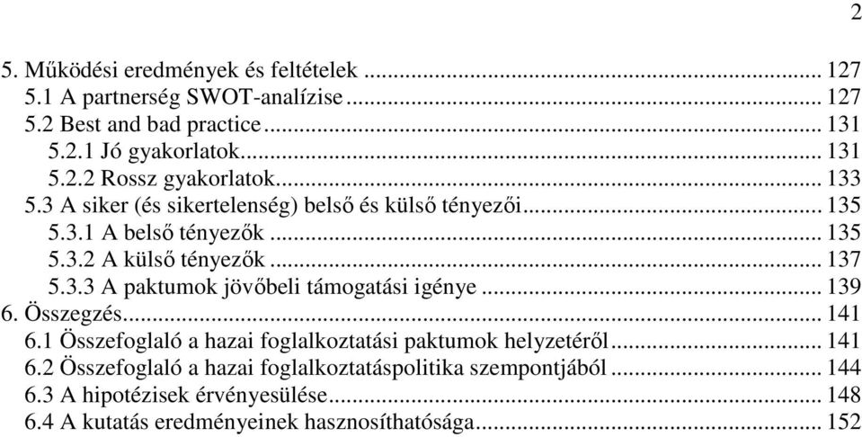 .. 139 6. Összegzés... 141 6.1 Összefoglaló a hazai foglalkoztatási paktumok helyzetérıl... 141 6.2 Összefoglaló a hazai foglalkoztatáspolitika szempontjából.