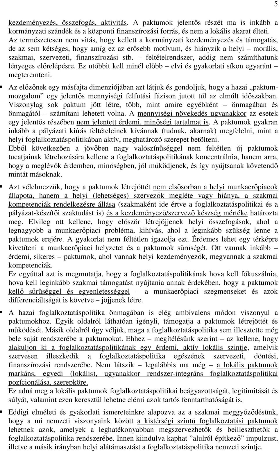 finanszírozási stb. feltételrendszer, addig nem számíthatunk lényeges elırelépésre. Ez utóbbit kell minél elıbb elvi és gyakorlati síkon egyaránt megteremteni.