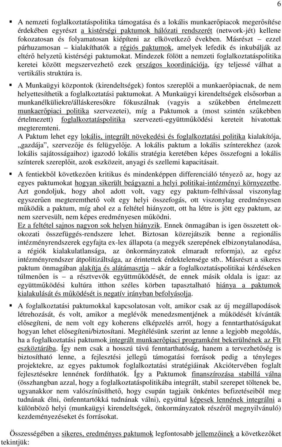 Mindezek fölött a nemzeti foglalkoztatáspolitika keretei között megszervezhetı ezek országos koordinációja, így teljessé válhat a vertikális struktúra is.