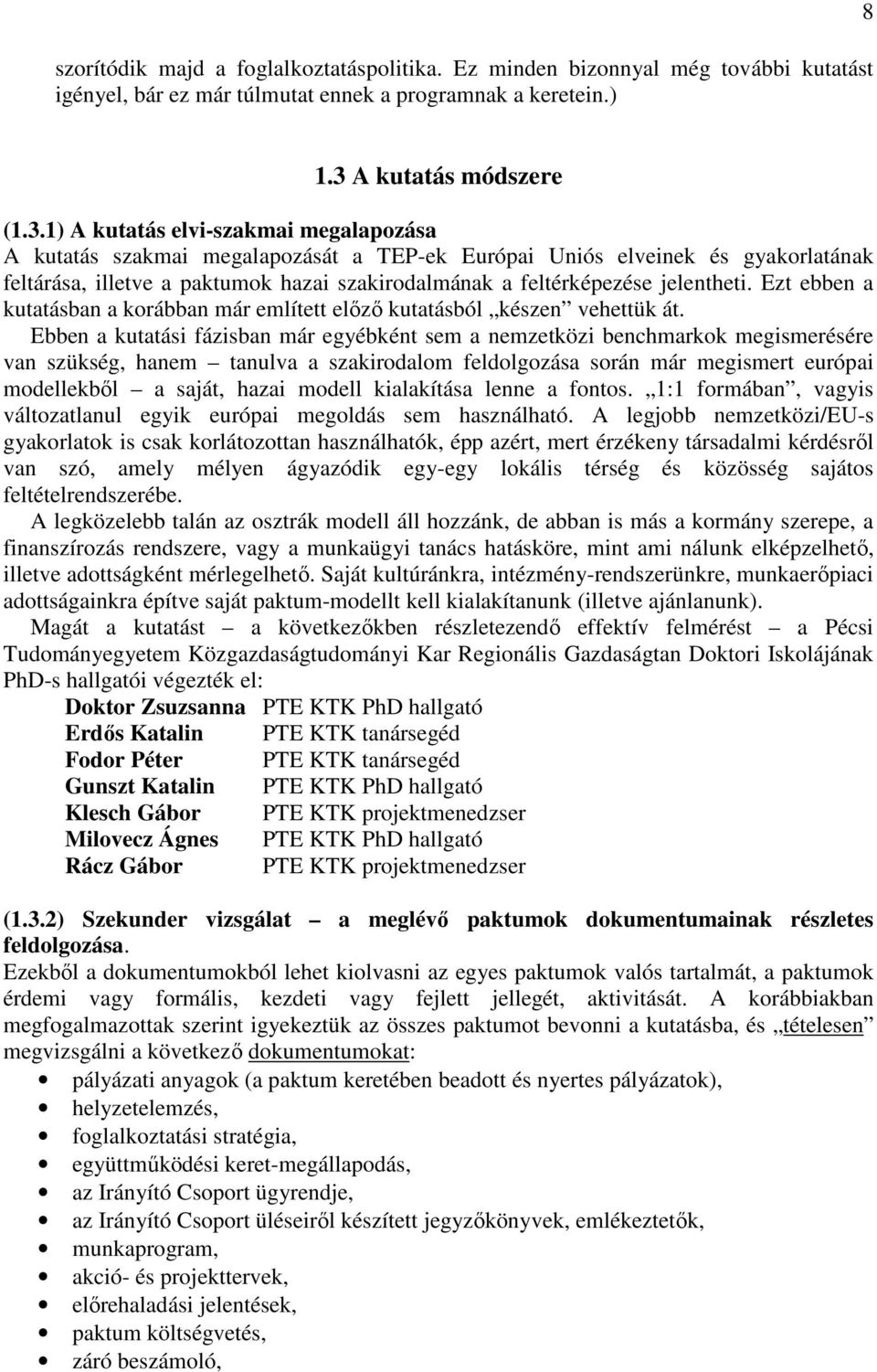 1) A kutatás elvi-szakmai megalapozása A kutatás szakmai megalapozását a TEP-ek Európai Uniós elveinek és gyakorlatának feltárása, illetve a paktumok hazai szakirodalmának a feltérképezése jelentheti.