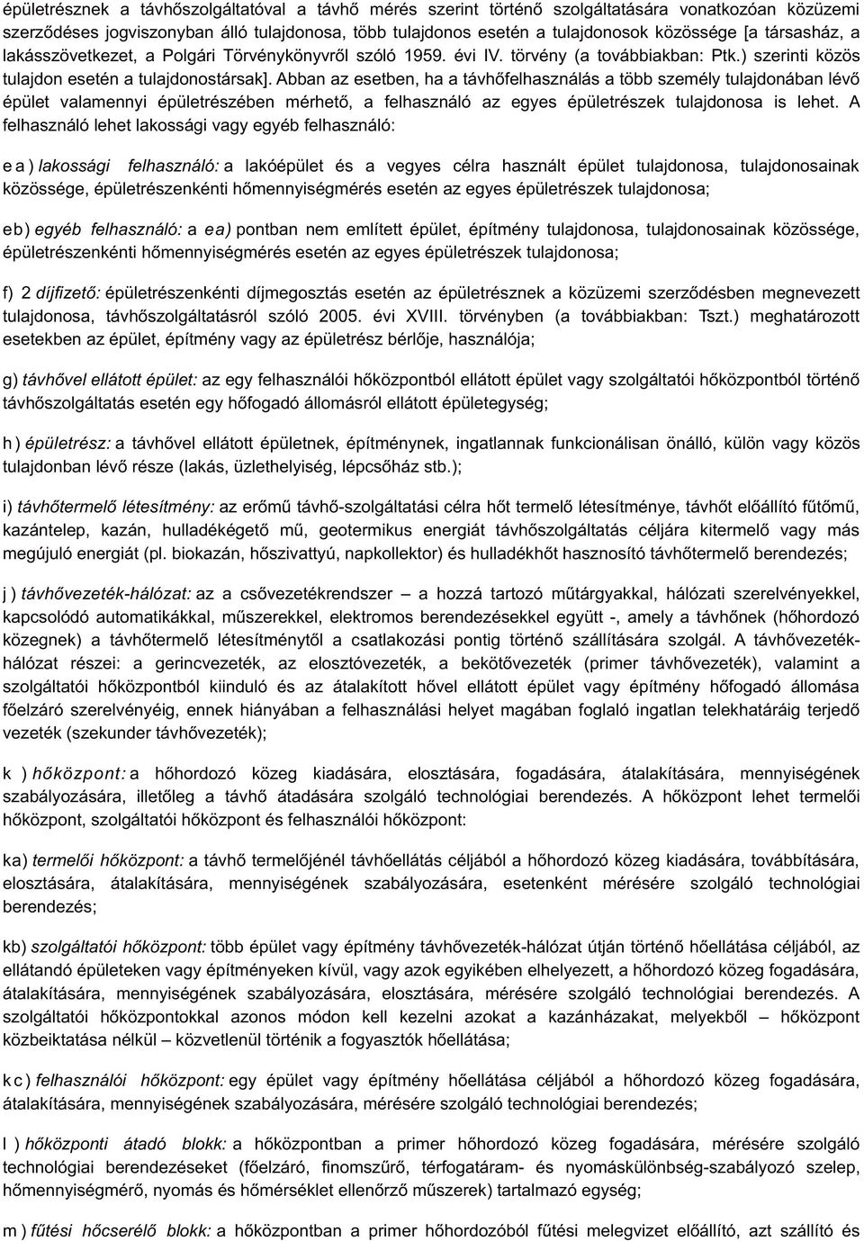 Abban az esetben, ha a távhőfelhasználás a több személy tulajdonában lévő épület valamennyi épületrészében mérhető, a felhasználó az egyes épületrészek tulajdonosa is lehet.