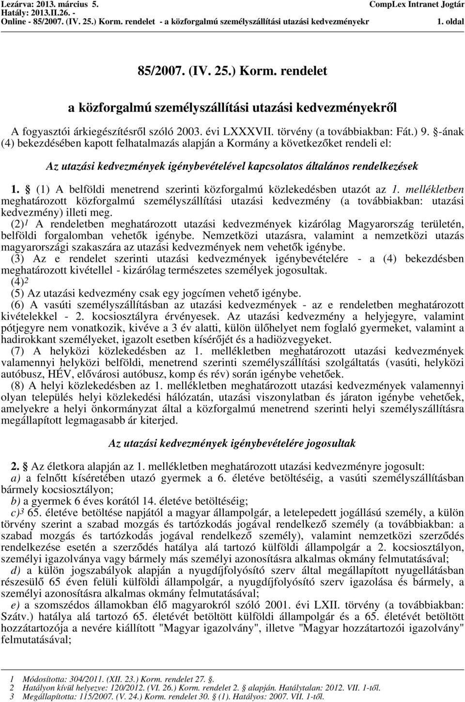 (1) A belföldi menetrend szerinti közforgalmú közlekedésben utazót az 1. mellékletben közforgalmú személyszállítási utazási (a továbbiakban: utazási ) illeti meg.