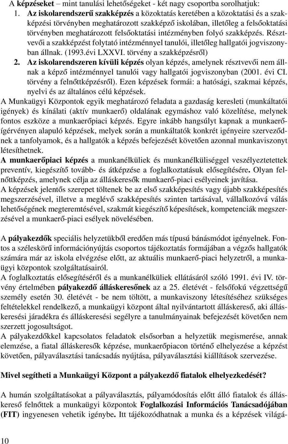 intézményben folyó szakképzés. Résztvevői a szakképzést folytató intézménnyel tanulói, illetőleg hallgatói jogviszonyban állnak. (1993.évi LXXVI. törvény a szakképzésről) 2.