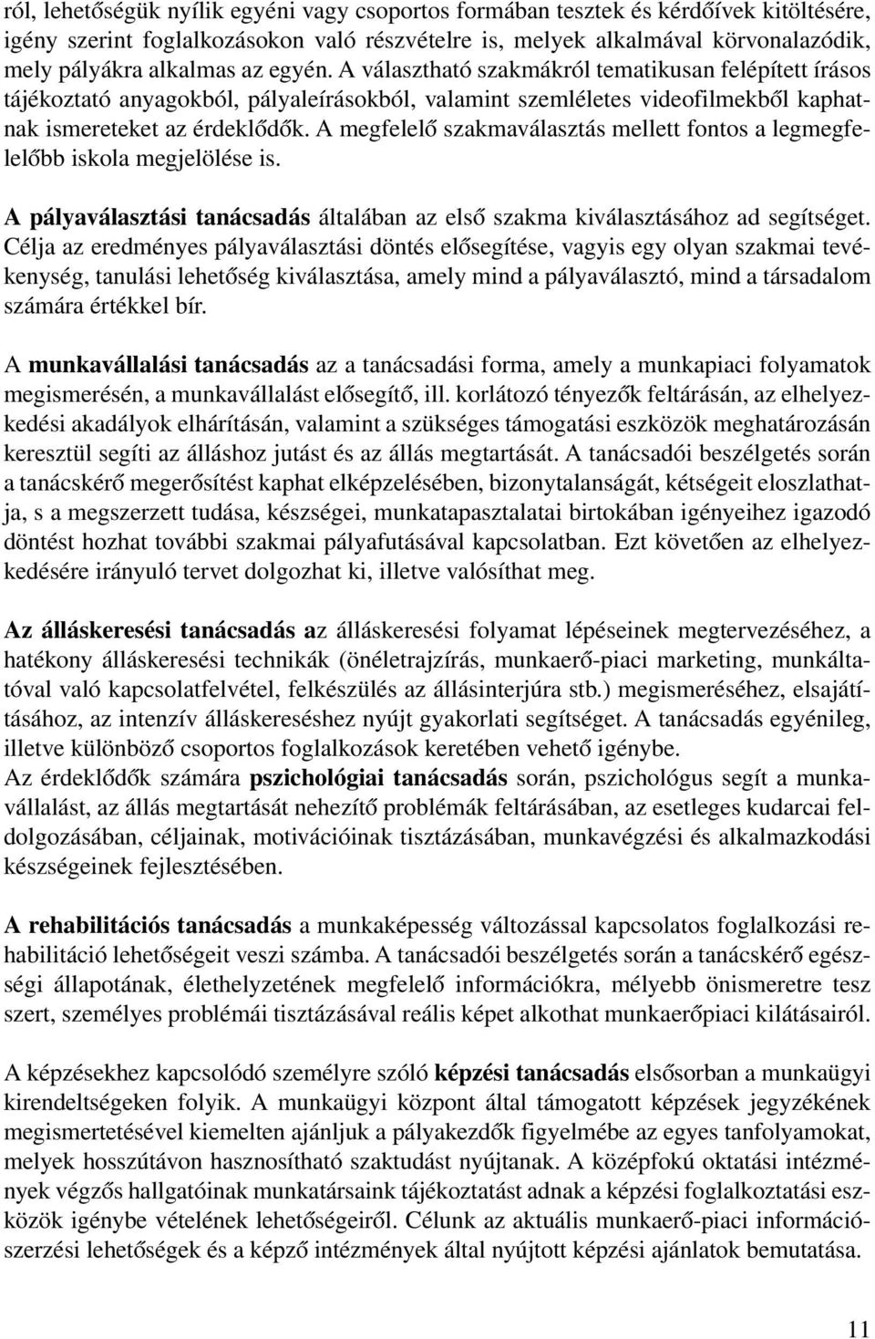 A megfelelő szakmaválasztás mellett fontos a legmegfelelőbb iskola megjelölése is. A pályaválasztási tanácsadás általában az első szakma kiválasztásához ad segítséget.