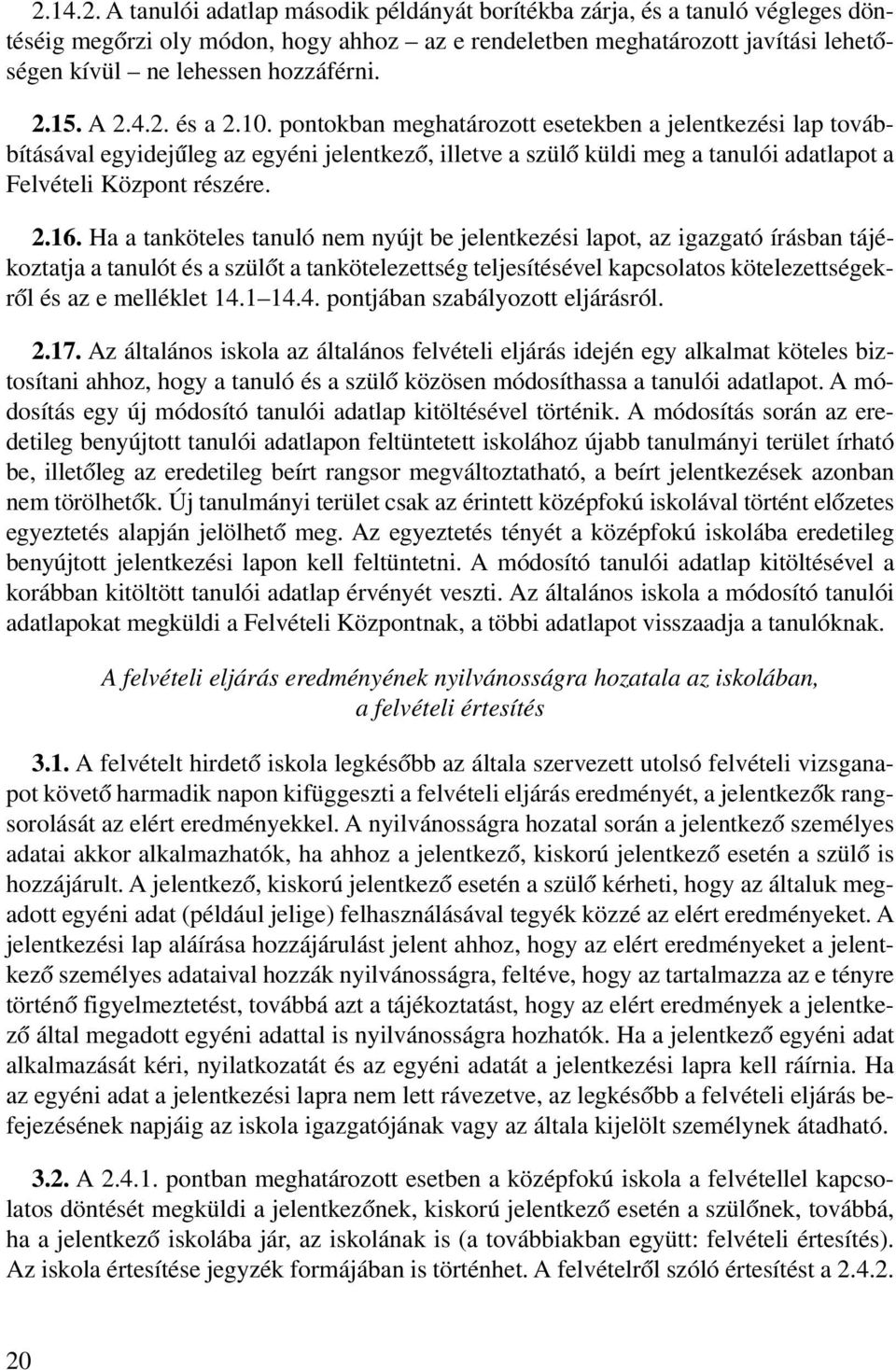 pontokban meghatározott esetekben a jelentkezési lap továbbításával egyidejűleg az egyéni jelentkező, illetve a szülő küldi meg a tanulói adatlapot a Felvételi Központ részére. 2.16.