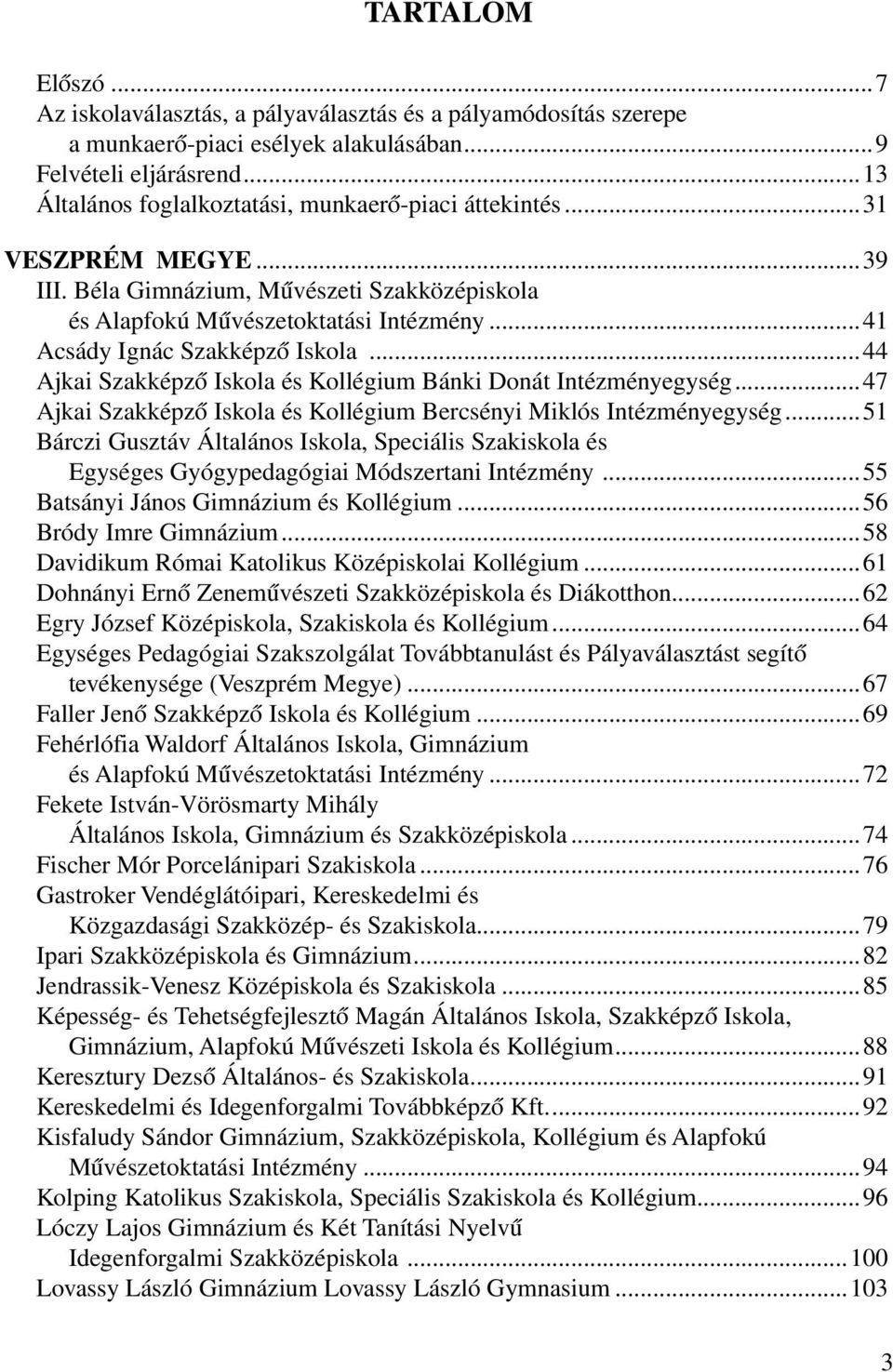 ..41 Acsády Ignác Szakképző Iskola...44 Ajkai Szakképző Iskola és Kollégium Bánki Donát Intézményegység...47 Ajkai Szakképző Iskola és Kollégium Bercsényi Miklós Intézményegység.