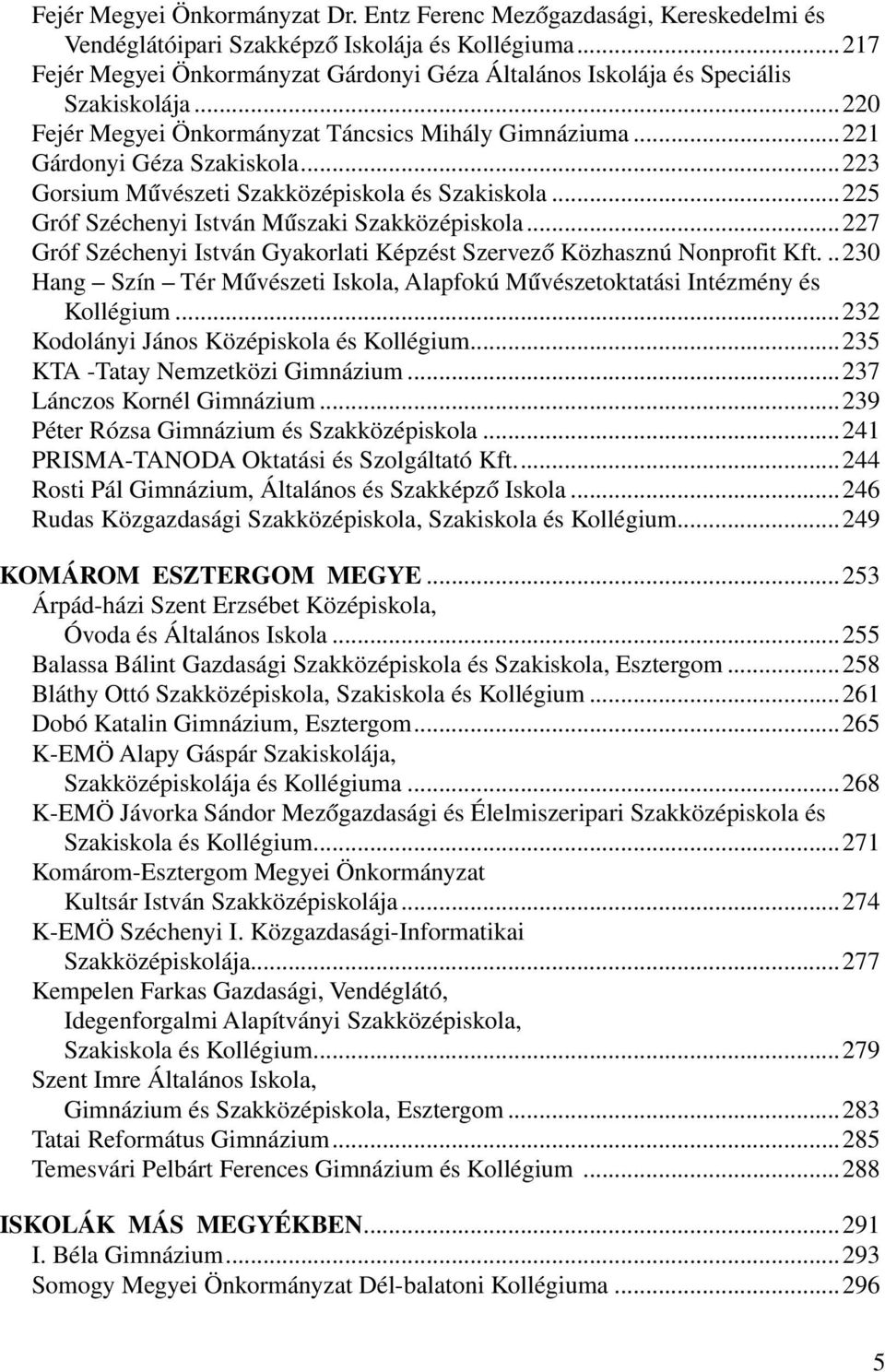 ..223 Gorsium Művészeti Szakközépiskola és Szakiskola...225 Gróf Széchenyi István Műszaki Szakközépiskola...227 Gróf Széchenyi István Gyakorlati Képzést Szervező Közhasznú Nonprofit Kft.