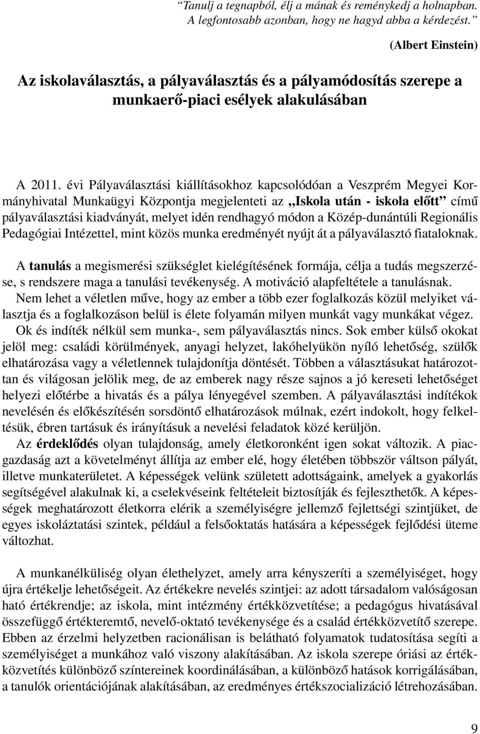 évi Pályaválasztási kiállításokhoz kapcsolódóan a Veszprém Megyei Kormányhivatal Munkaügyi Központja megjelenteti az Iskola után iskola előtt című pályaválasztási kiadványát, melyet idén rendhagyó