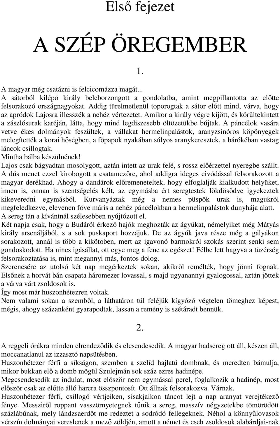 Amikor a király végre kijött, és körültekintett a zászlósurak karéján, látta, hogy mind legdíszesebb öltözetükbe bújtak.