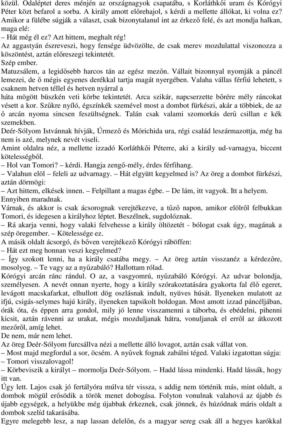 Az aggastyán észreveszi, hogy fensége üdvözölte, de csak merev mozdulattal viszonozza a köszöntést, aztán elıreszegi tekintetét. Szép ember. Matuzsálem, a legidısebb harcos tán az egész mezın.