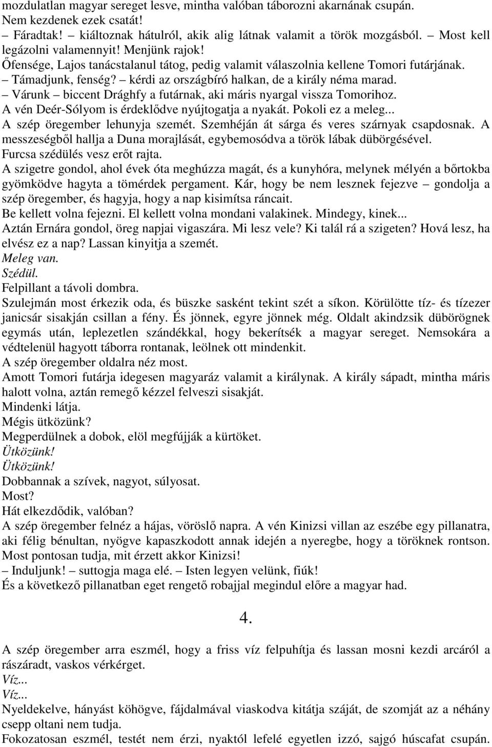 kérdi az országbíró halkan, de a király néma marad. Várunk biccent Drághfy a futárnak, aki máris nyargal vissza Tomorihoz. A vén Deér-Sólyom is érdeklıdve nyújtogatja a nyakát. Pokoli ez a meleg.