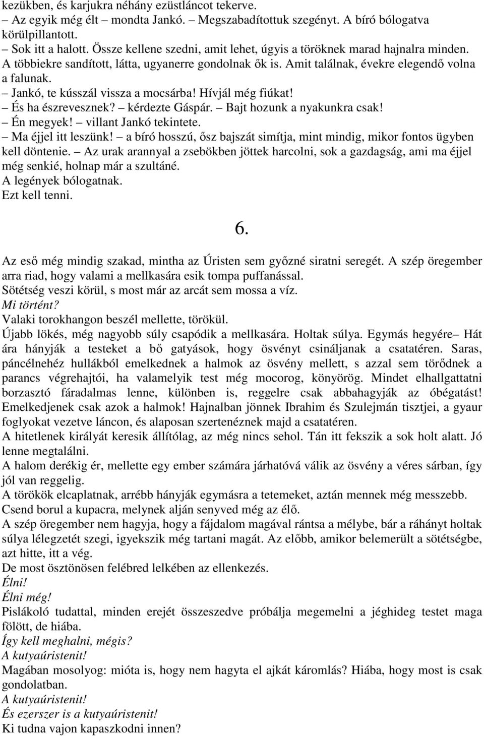 Jankó, te kússzál vissza a mocsárba! Hívjál még fiúkat! És ha észrevesznek? kérdezte Gáspár. Bajt hozunk a nyakunkra csak! Én megyek! villant Jankó tekintete. Ma éjjel itt leszünk!