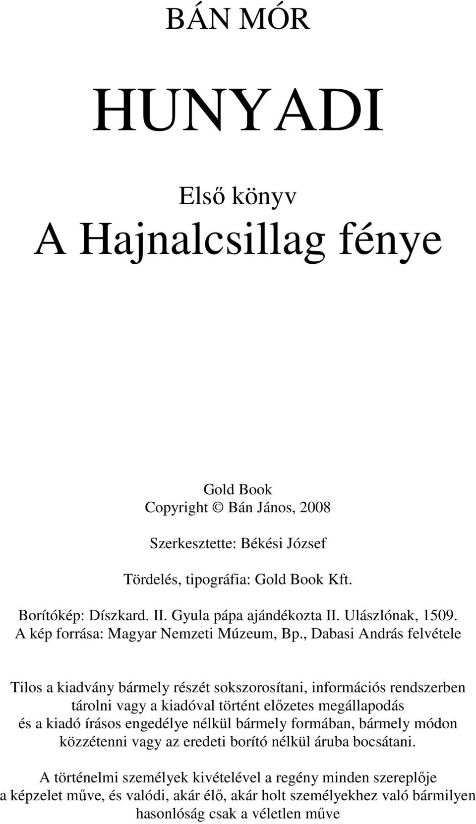 , Dabasi András felvétele Tilos a kiadvány bármely részét sokszorosítani, információs rendszerben tárolni vagy a kiadóval történt elızetes megállapodás és a kiadó írásos