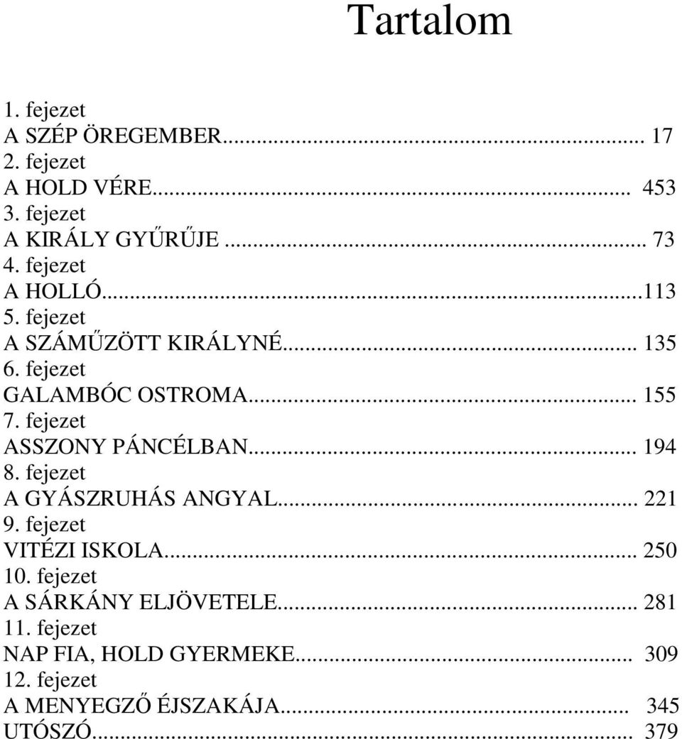 fejezet ASSZONY PÁNCÉLBAN... 194 8. fejezet A GYÁSZRUHÁS ANGYAL... 221 9. fejezet VITÉZI ISKOLA... 250 10.