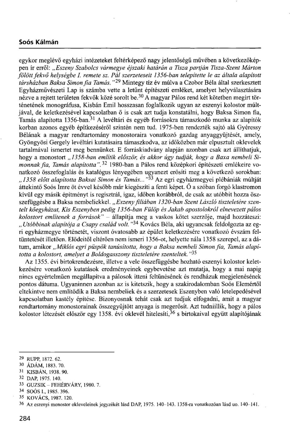 " 2 9 Mintegy tíz év múlva a Czobor Béla által szerkesztett Egyházművészeti Lap is számba vette a letűnt építészeti emléket, amelyet helyválasztására nézve a rejtett területen fekvők közé sorolt be.