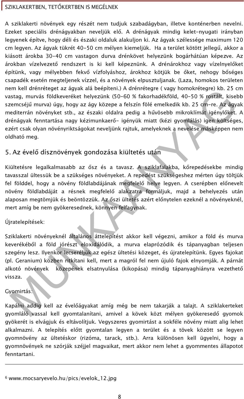 Ha a terület kötött jellegű, akkor a kiásott árokba 30-40 cm vastagon durva drénkövet helyezünk bogárhátúan képezve. Az árokban vízelvezető rendszert is ki kell képeznünk.