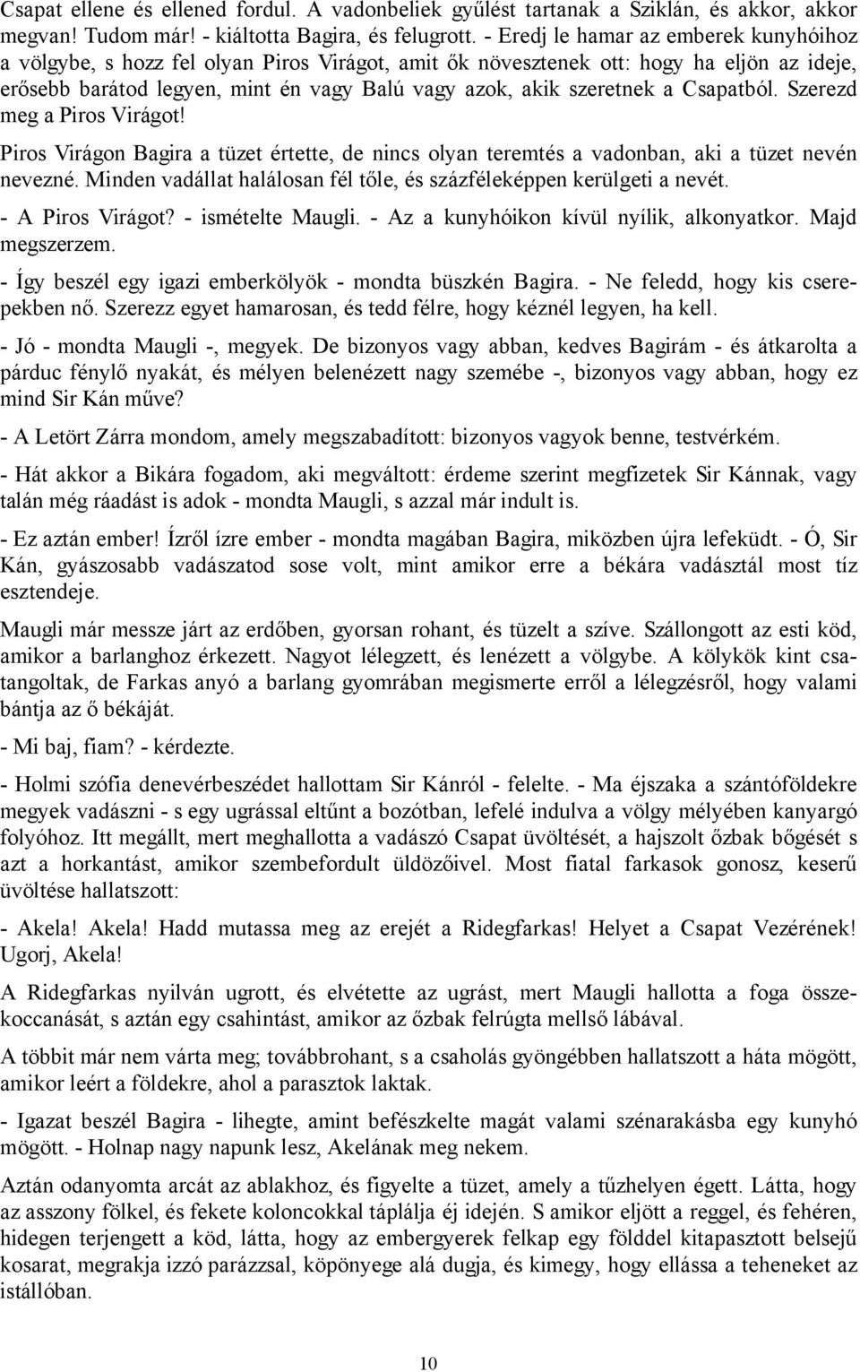 a Csapatból. Szerezd meg a Piros Virágot! Piros Virágon Bagira a tüzet értette, de nincs olyan teremtés a vadonban, aki a tüzet nevén nevezné.