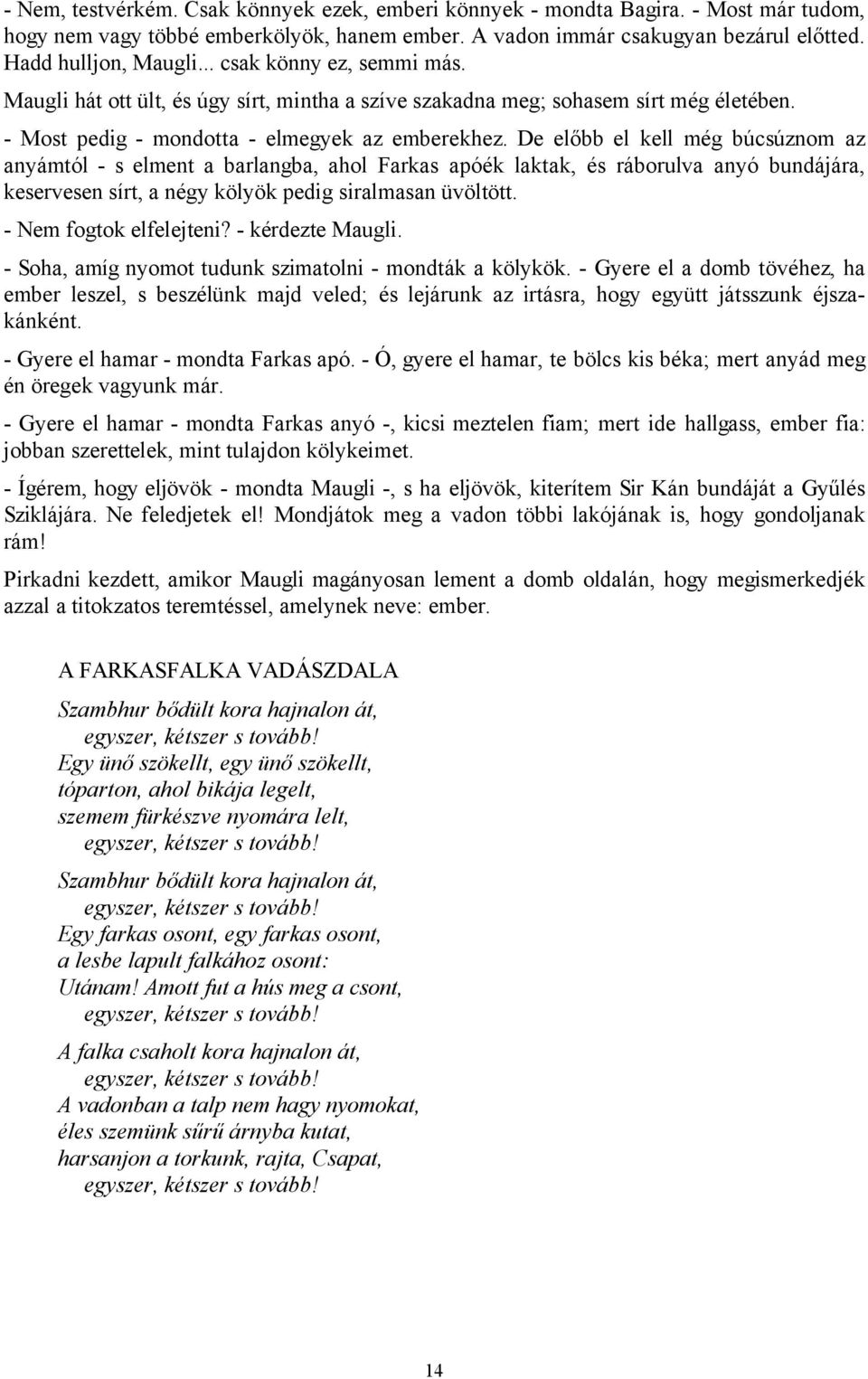 De előbb el kell még búcsúznom az anyámtól - s elment a barlangba, ahol Farkas apóék laktak, és ráborulva anyó bundájára, keservesen sírt, a négy kölyök pedig siralmasan üvöltött.