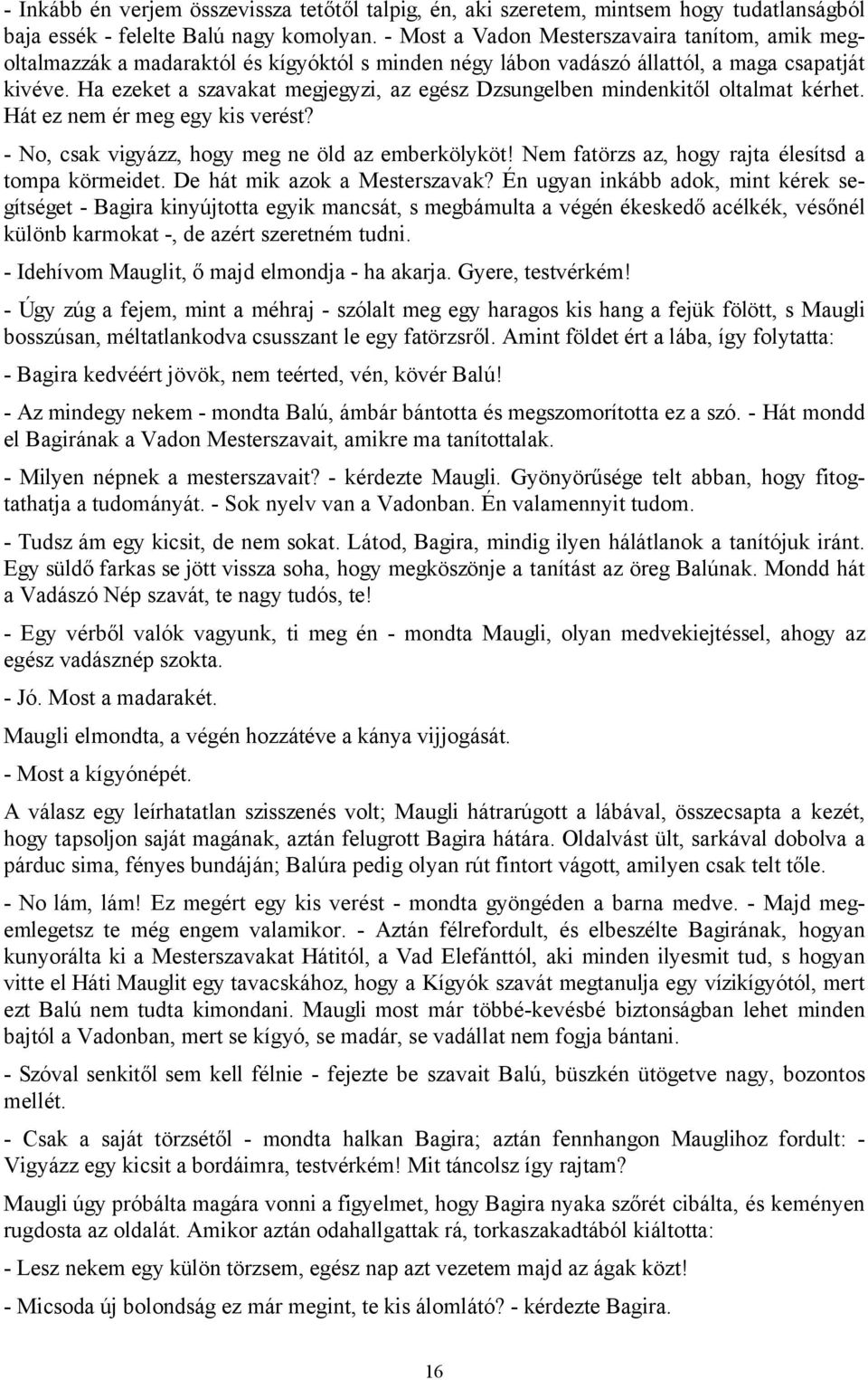 Ha ezeket a szavakat megjegyzi, az egész Dzsungelben mindenkitől oltalmat kérhet. Hát ez nem ér meg egy kis verést? - No, csak vigyázz, hogy meg ne öld az emberkölyköt!