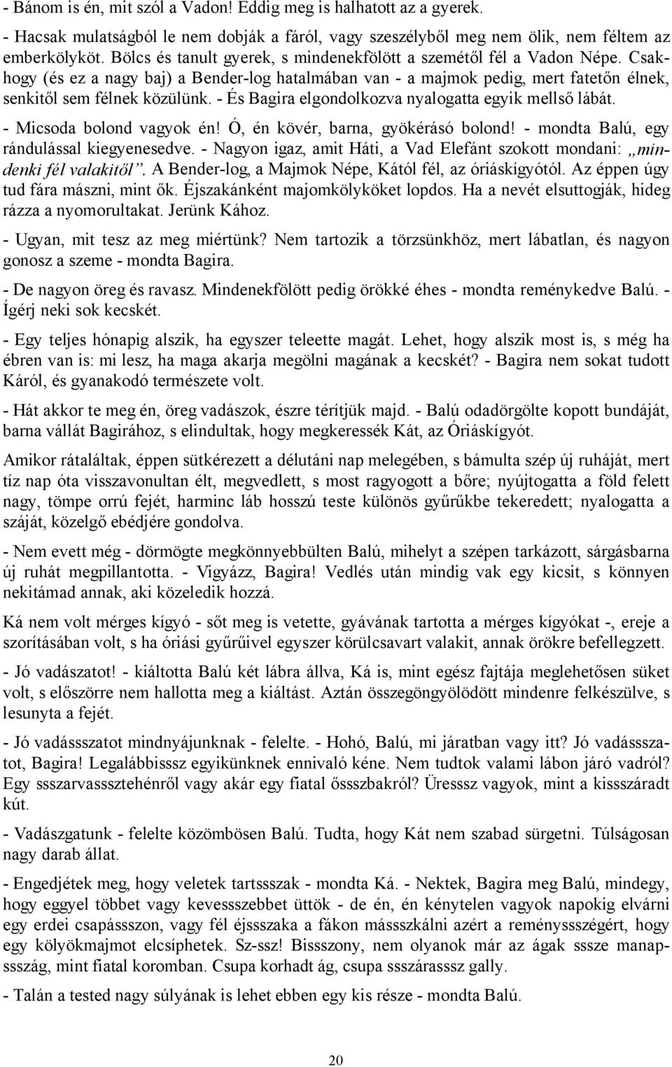 - És Bagira elgondolkozva nyalogatta egyik mellső lábát. - Micsoda bolond vagyok én! Ó, én kövér, barna, gyökérásó bolond! - mondta Balú, egy rándulással kiegyenesedve.