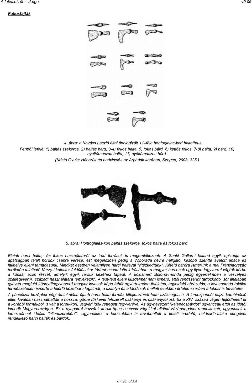 (Kristó Gyula: Háborúk és hadviselés az Árpádok korában, Szeged, 2003, 325.) 5. ábra: Honfoglalás-kori baltás szekerce, fokos balta és fokos bárd.