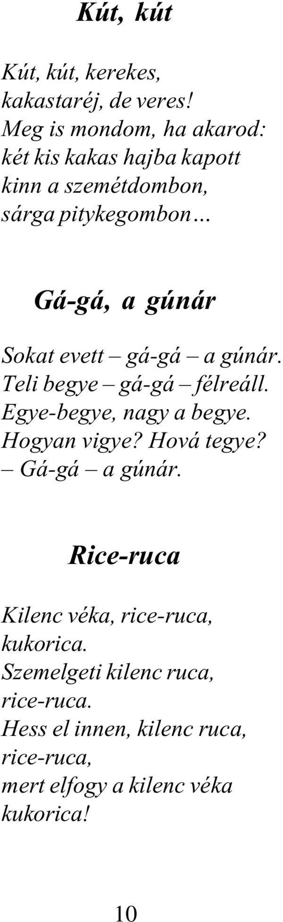 Sokat evett gá-gá a gúnár. Teli begye gá-gá félreáll. Egye-begye, nagy a begye. Hogyan vigye? Hová tegye?